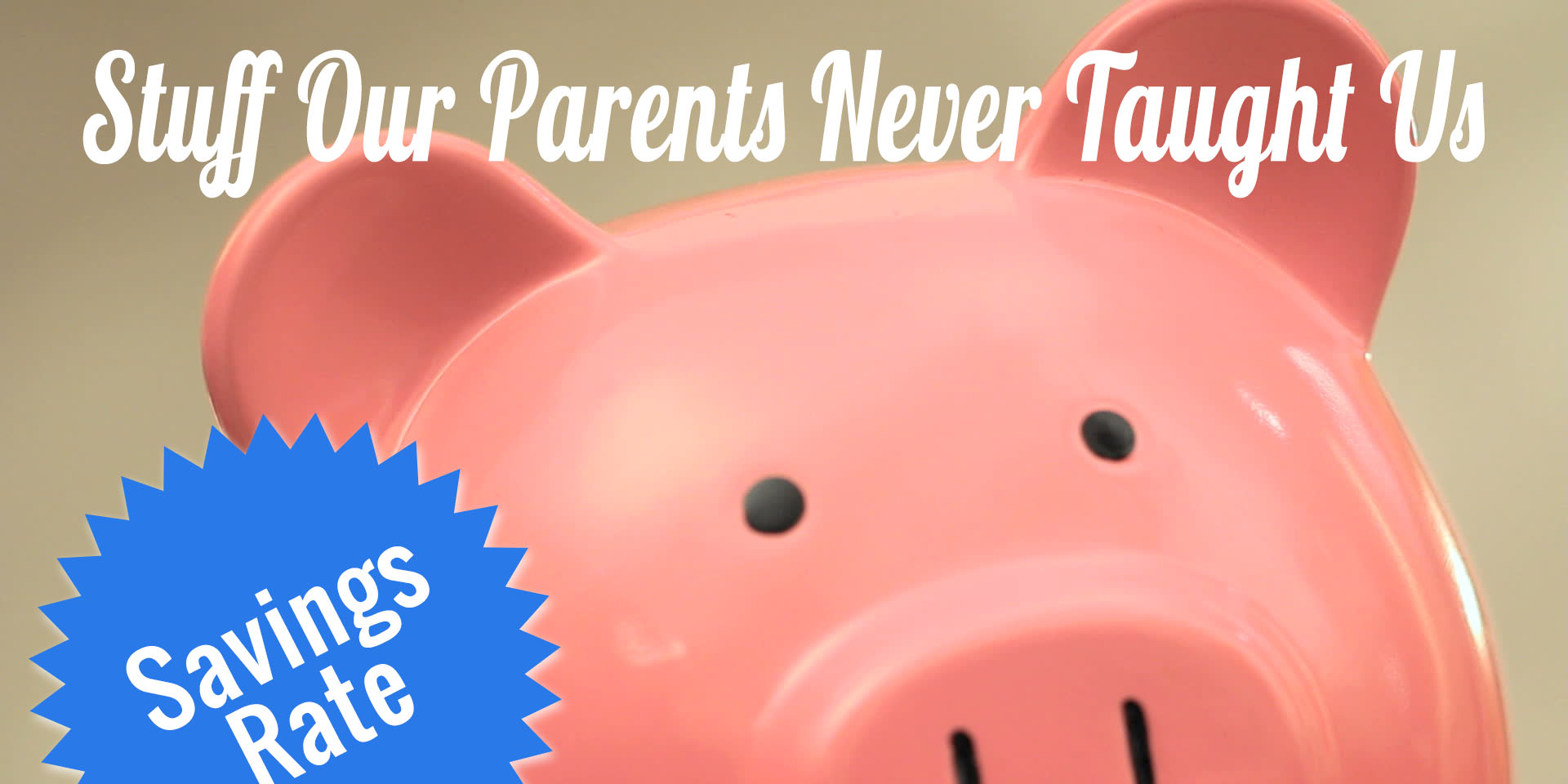 Stuff Our Parents Never Taught Us, Part IV: Savings Rate