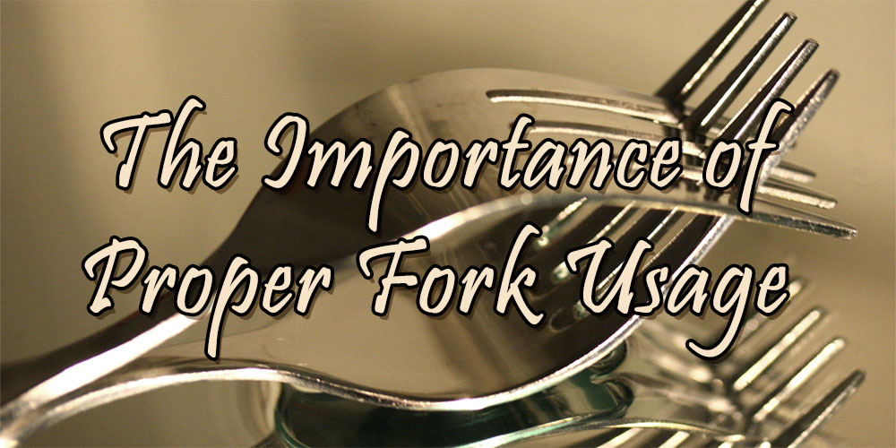 The Importance of Proper Fork Usage