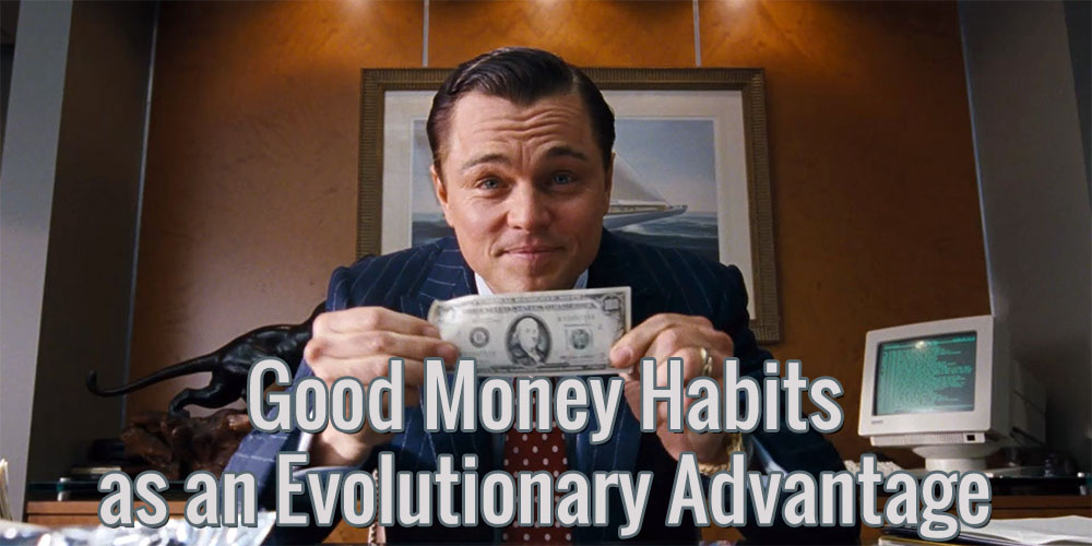 Good Money Habits as an Evolutionary Advantage
